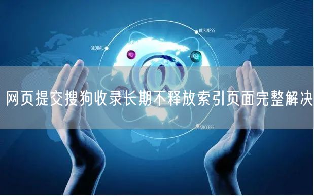网页提交搜狗收录长期不释放索引页面完整解决
